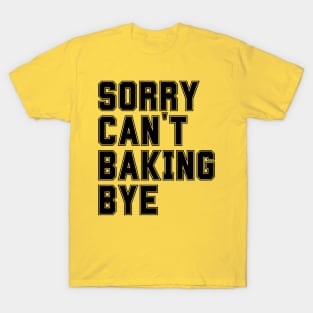 Sorry Can't Baking Bye T-Shirt